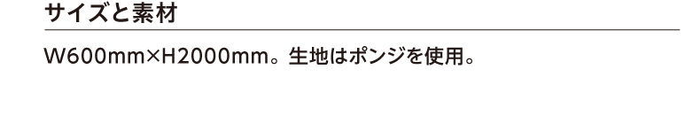 サイズと素材　W600mm×H2000mm。 生地はポンジを使用。　