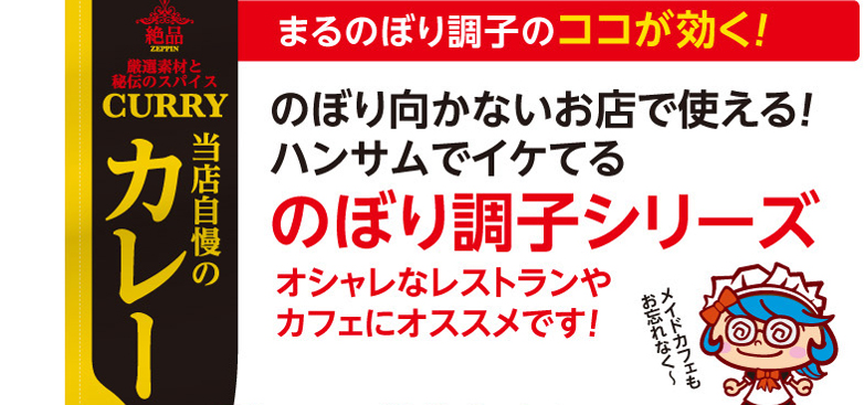 まるのぼり調子のココが効く！ のぼりに向かないお店でも使える！ハンサムでイケてる のぼり調子シリーズ オシャレなレストランやカフェにオススメです！ メイドカフェもお忘れなく〜