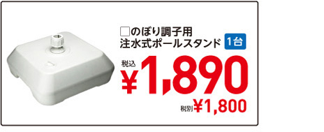 □のぼり調子用　注水式ポールスタンド　1台税込¥1,890　税別¥1,800