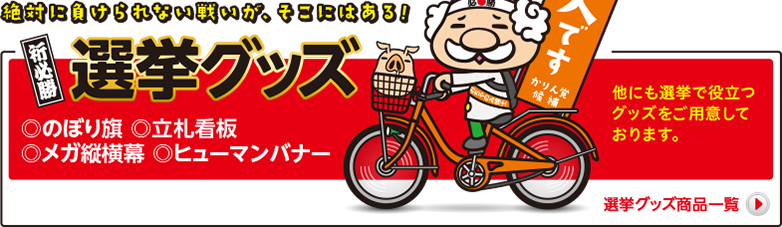 絶対に負けられない戦いが、そこにはある!　祈必勝　選挙グッズ　◎のぼり旗 ◎立札看板◎メガ縦横幕 ◎ヒューマンバナー　本人ですのぼり　他にも選挙で役立つグッズをご用意しております。選挙グッズ商品一覧