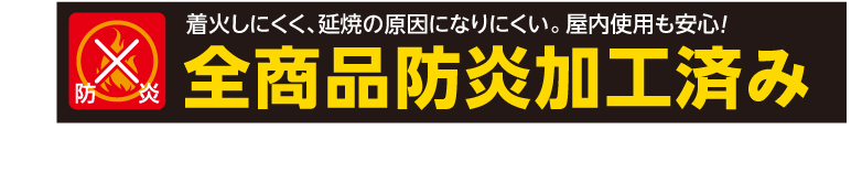 防炎　着火しにくく、延焼の原因になりにくい。屋内使用も安心！　全商品防炎加工済み