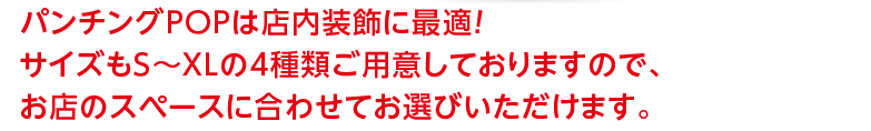パンチングＰＯＰは店内装飾に最適！サイズもＳ～ＸＬの4種類ご用意しておりますので、お店のスペースに合わせてお選びいただけます。