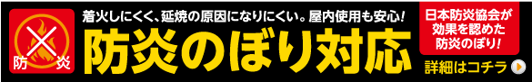 着火しにくく、延焼の原因になりにくい。屋内使用も安心！ 日本防炎協会が認めた防炎のぼり！ 詳細はコチラ